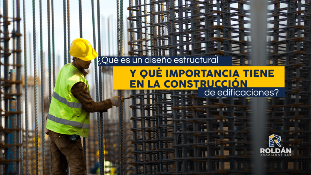 ¿Qué es un diseño estructural y que importancia tiene en la construcción de edificaciones?